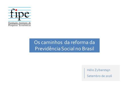 Hélio Zylberstajn Setembro de 2016 Os caminhos da reforma da Previdência Social no Brasil.