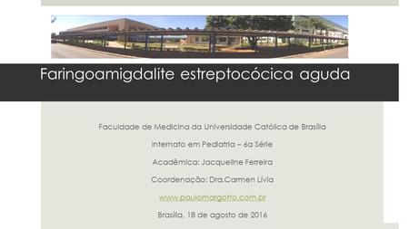 Faringoamigdalite estreptocócica aguda Faculdade de Medicina da Universidade Católica de Brasília Internato em Pediatria – 6a Série Acadêmica: Jacqueline.