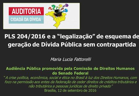 Maria Lucia Fattorelli Audiência Pública promovida pela Comissão de Direitos Humanos do Senado Federal “A crise política, econômica, social e ética no.