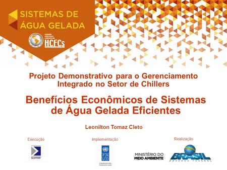 Projeto Demonstrativo para o Gerenciamento Integrado no Setor de Chillers Benefícios Econômicos de Sistemas de Água Gelada Eficientes ExecuçãoImplementação.