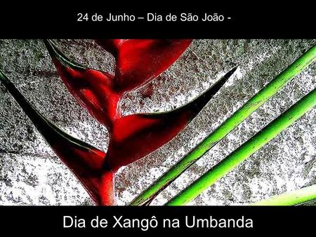 Dia de Xangô na Umbanda 24 de Junho – Dia de São João -