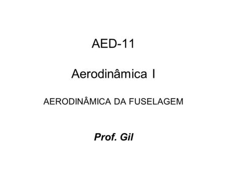 AED-11 Aerodinâmica I AERODINÂMICA DA FUSELAGEM Prof. Gil.