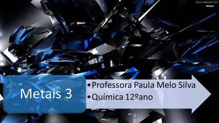 Professora Paula Melo Silva Química 12ºano Metais 3.