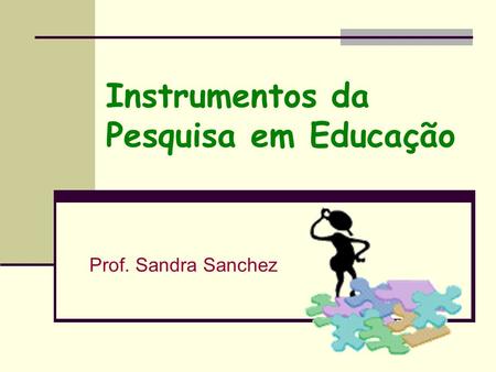 Instrumentos da Pesquisa em Educação Prof. Sandra Sanchez.
