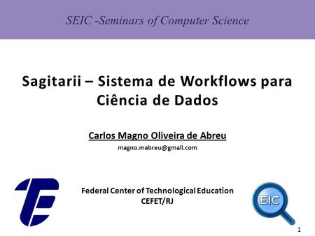 1 SEIC -Seminars of Computer Science Federal Center of Technological Education CEFET/RJ Carlos Magno Oliveira de Abreu