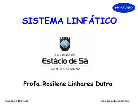 BIO-QUIMICA Professora Dra Rosi Bio-quimica.blogspot.com Profa.Rosilene Linhares Dutra SISTEMA LINFÁTICO.