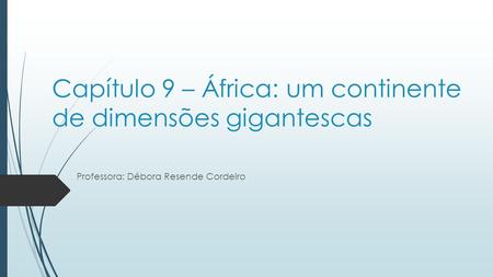 Capítulo 9 – África: um continente de dimensões gigantescas Professora: Débora Resende Cordeiro.
