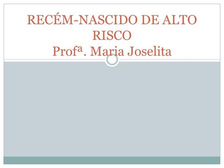 RECÉM-NASCIDO DE ALTO RISCO Profª. Maria Joselita.