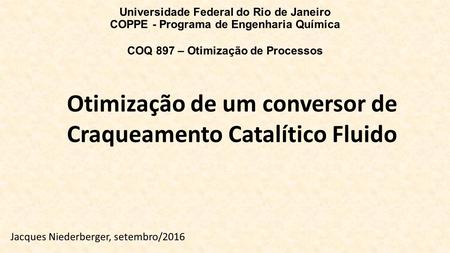 Universidade Federal do Rio de Janeiro COPPE - Programa de Engenharia Química COQ 897 – Otimização de Processos Otimização de um conversor de Craqueamento.