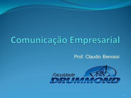 Prof. Claudio Benossi 1. Comunicação Empresarial Comunicação é um processo ou um conjunto de processos de troca de dados ou informações entre duas ou.
