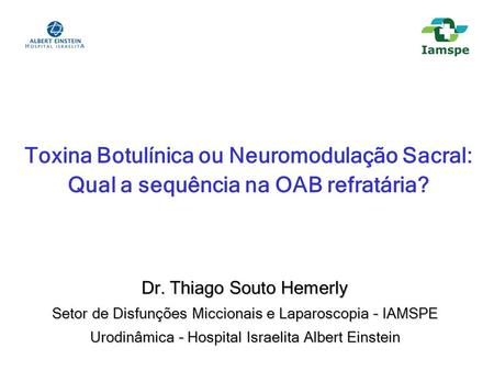 Toxina Botulínica ou Neuromodulação Sacral: Qual a sequência na OAB refratária? Dr. Thiago Souto Hemerly Setor de Disfunções Miccionais e Laparoscopia.