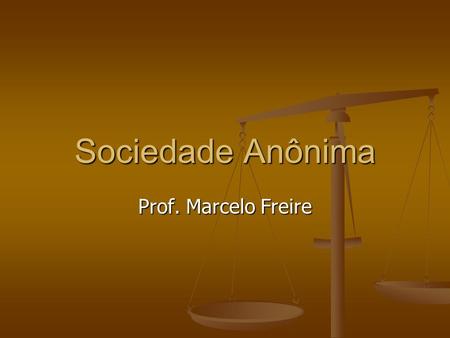 Prof. Marcelo Freire Sociedade Anônima. Características: Características: Sempre sociedade empresária Sempre sociedade empresária Demais sociedades era.
