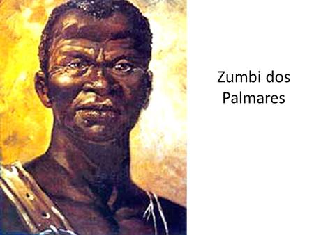 Zumbi dos Palmares. Zumbi é considerado um dos grandes líderes de nossa história. Símbolo da resistência e luta contra a escravidão, lutou pela liberdade.