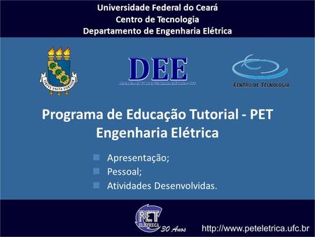 Universidade Federal do Ceará Centro de Tecnologia Departamento de Engenharia Elétrica Programa de Educação Tutorial - PET Engenharia Elétrica Apresentação;