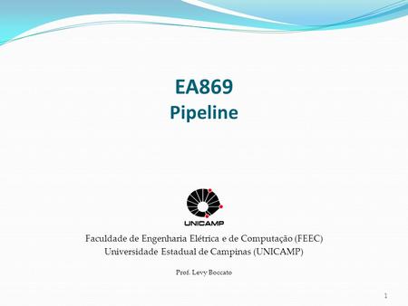 EA869 Pipeline Faculdade de Engenharia Elétrica e de Computação (FEEC) Universidade Estadual de Campinas (UNICAMP) Prof. Levy Boccato 1.