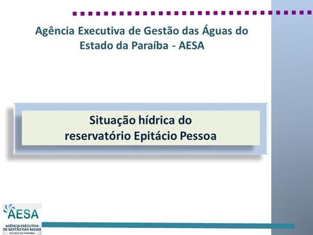 Situação hídrica do reservatório Epitácio Pessoa Situação hídrica do reservatório Epitácio Pessoa Agência Executiva de Gestão das Águas do Estado da Paraíba.