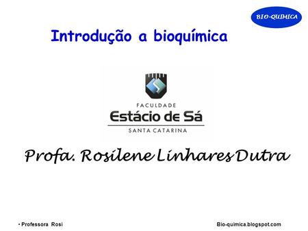 Introdução a bioquímica Profa. Rosilene Linhares Dutra BIO-QUIMICA Professora Rosi Bio-quimica.blogspot.com.