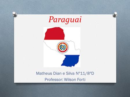 Paraguai Matheus Dian e Silva Nº11/8ºD Professor: Wilson Forti.