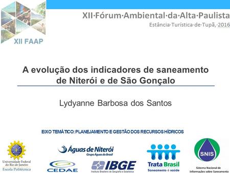 EIXO TEMÁTICO: PLANEJAMENTO E GESTÃO DOS RECURSOS HÍDRICOS A evolução dos indicadores de saneamento de Niterói e de São Gonçalo Lydyanne Barbosa dos Santos.