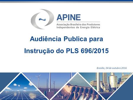 Audiência Publica para Instrução do PLS 696/2015 Brasília, 04 de outubro 2016.
