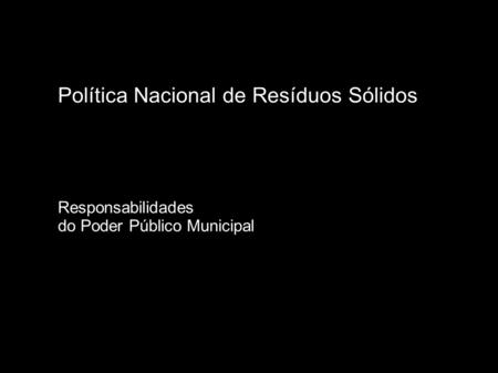 Política Nacional de Resíduos Sólidos Responsabilidades do Poder Público Municipal.
