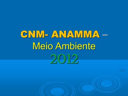 CNM- ANAMMA – Meio Ambiente Grandes Temas  1. Implantação da LC 140/2011 (define a competência municipal para licenciar as atividades de impacto.