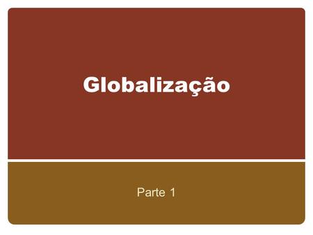 Globalização Parte 1. Definição Embora a globalização não seja um processo definido e acabado, seus efeitos podem ser observado em todos os niveis sociais.