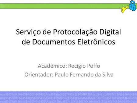 Serviço de Protocolação Digital de Documentos Eletrônicos Acadêmico: Recígio Poffo Orientador: Paulo Fernando da Silva.