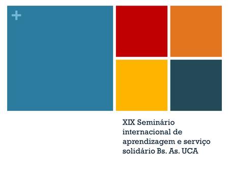 + XIX Seminário internacional de aprendizagem e serviço solidário Bs. As. UCA.