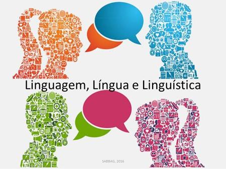 Linguagem, Língua e Linguística SABBAG, O que o capítulo aborda? SABBAG, Breve história sobre o estudo da linguagem 2.O que é linguagem 3.Existem.