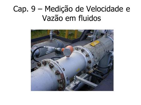 Cap. 9 – Medição de Velocidade e Vazão em fluidos.