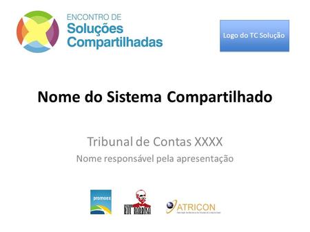 Tribunal de Contas XXXX Nome responsável pela apresentação Logo do TC Solução Nome do Sistema Compartilhado.