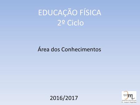 EDUCAÇÃO FÍSICA 2º Ciclo Área dos Conhecimentos 2016/2017.
