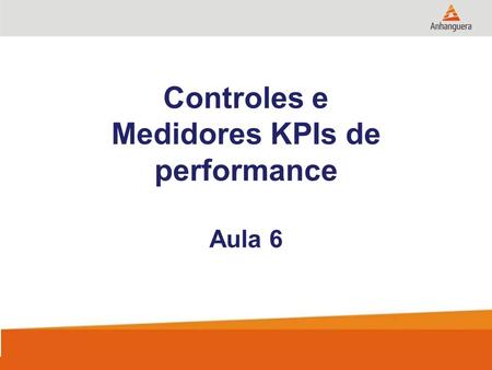 Controles e Medidores KPIs de performance Aula 6.