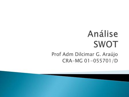Prof Adm Dilcimar G. Araújo CRA-MG /D.  Organizações de todos os portes Prof. Adm Dilcimar G Aaújo Análise SWOT2.