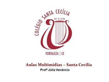 Aulas Multimídias – Santa Cecília Profº Júlia Venâncio.