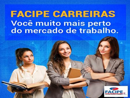 Objetivo Geral Com foco na capacitação profissional, no gerenciamento e divulgação de oportunidades no mercado de trabalho, o Facipe Carreiras busca ser.