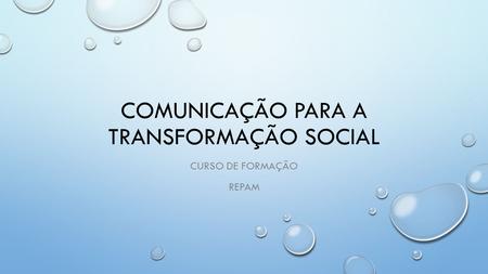 COMUNICAÇÃO PARA A TRANSFORMAÇÃO SOCIAL CURSO DE FORMAÇÃO REPAM.