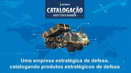 Uma empresa estratégica de defesa, catalogando produtos estratégicos de defesa.