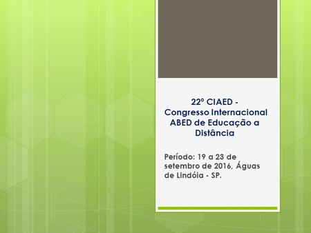 22º CIAED - Congresso Internacional ABED de Educação a Distância Período: 19 a 23 de setembro de 2016, Águas de Lindóia - SP.