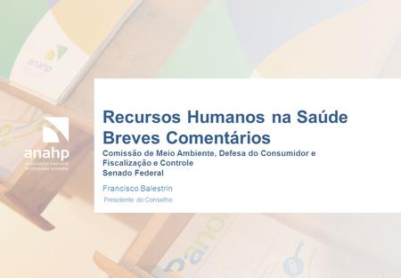 Francisco Balestrin Presidente do Conselho Recursos Humanos na Saúde Breves Comentários Comissão de Meio Ambiente, Defesa do Consumidor e Fiscalização.
