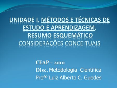 CEAP – 2010 Disc. Metodologia Científica Profº Luiz Alberto C. Guedes.