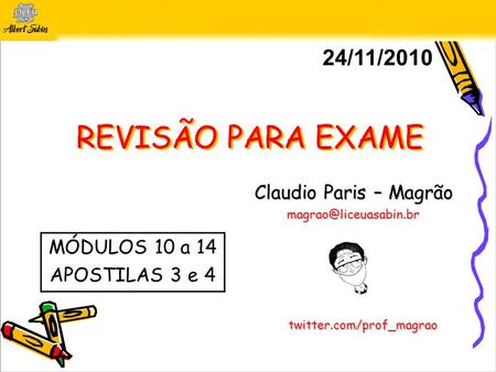 REVISÃO PARA EXAME Claudio Paris – Magrão 24/11/2010 twitter.com/prof_magrao MÓDULOS 10 a 14 APOSTILAS 3 e 4.