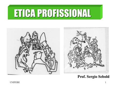 UNIFEBE1 ETICA PROFISSIONAL ETICA PROFISSIONAL Prof. Sergio Sebold.