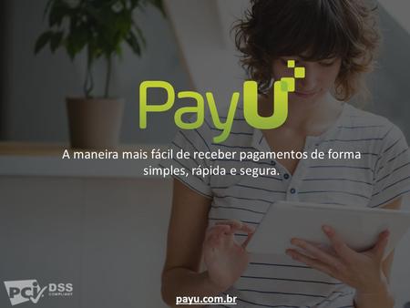 A maneira mais fácil de receber pagamentos de forma simples, rápida e segura. payu.com.br.