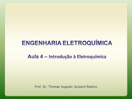 Prof. Dr. Thomaz Augusto Guisard Restivo. Elementos básico de um sistema eletroquímico: -2 eletrodos condutores metálicos (ou 2 regiões) -Ânodo, cátodo.