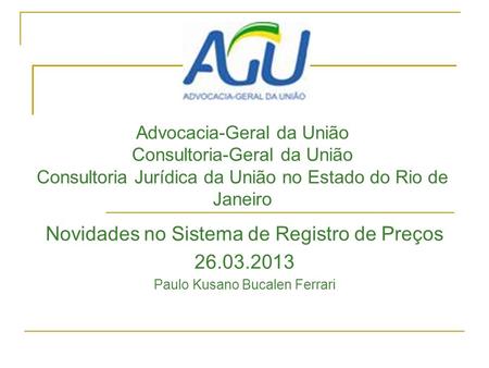 Advocacia-Geral da União Consultoria-Geral da União Consultoria Jurídica da União no Estado do Rio de Janeiro Novidades no Sistema de Registro de Preços.