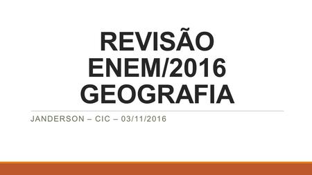REVISÃO ENEM/2016 GEOGRAFIA JANDERSON – CIC – 03/11/2016.