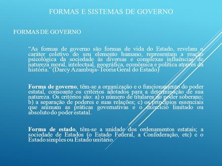 FORMAS E SISTEMAS DE GOVERNO FORMAS DE GOVERNO “As formas de governo são formas de vida do Estado, revelam o caráter coletivo do seu elemento humano, representam.