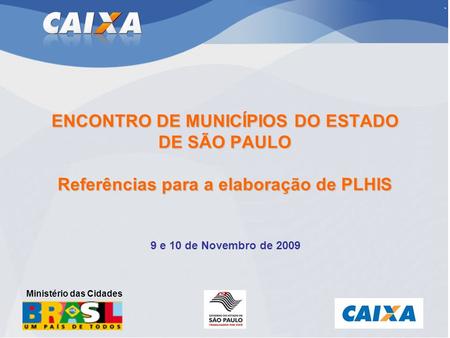 . ENCONTRO DE MUNICÍPIOS DO ESTADO DE SÃO PAULO Referências para a elaboração de PLHIS 9 e 10 de Novembro de 2009 Ministério das Cidades.